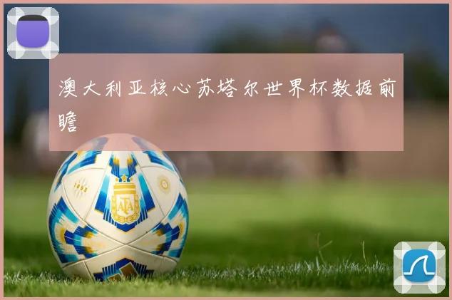 澳大利亚核心苏塔尔世界杯数据前瞻