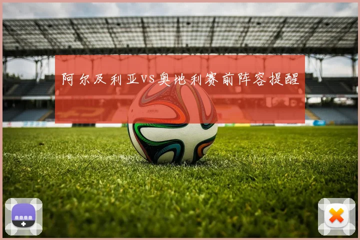 阿尔及利亚vs奥地利赛前阵容提醒