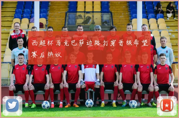 西超杯马竞巴萨边路打穿晋级希望赛后热议