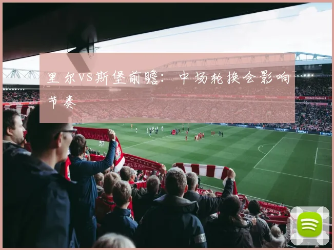 里尔vs斯堡前瞻:中场轮换会影响节奏