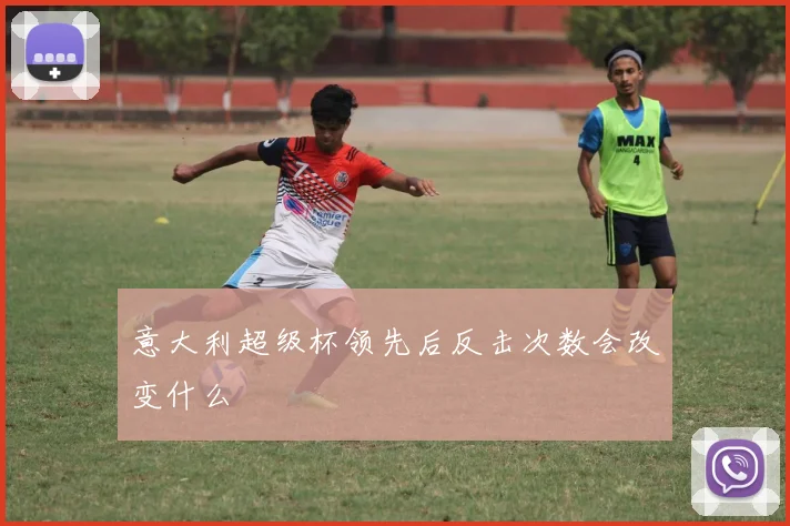 意大利超级杯领先后反击次数会改变什么
