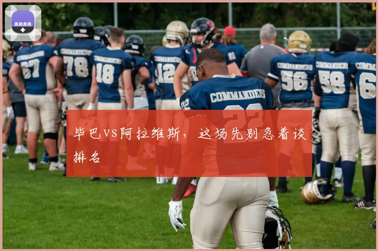 毕巴vs阿拉维斯,这场先别急着谈排名