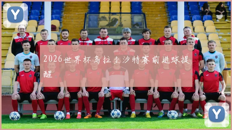 2026世界杯乌拉圭沙特赛前进球提醒