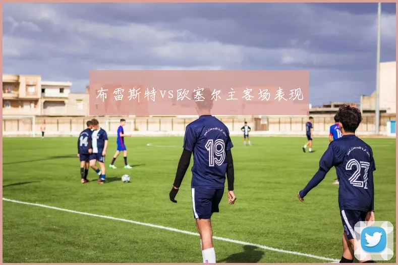 布雷斯特vs欧塞尔主客场表现