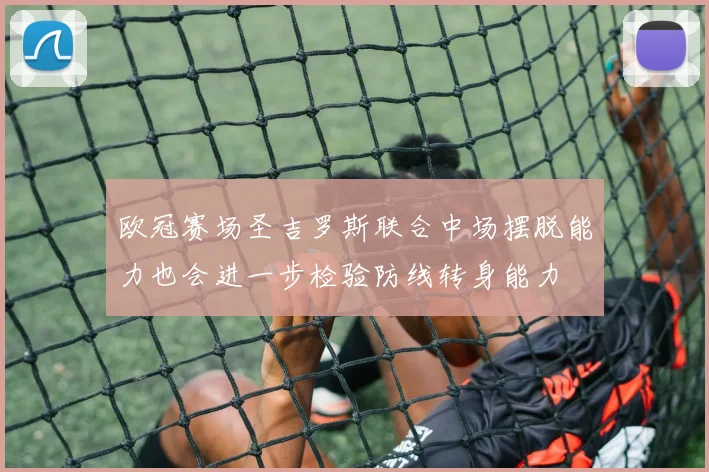 欧冠赛场圣吉罗斯联合中场摆脱能力也会进一步检验防线转身能力