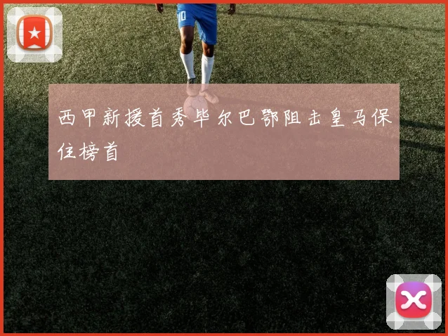 西甲新援首秀毕尔巴鄂阻击皇马保住榜首